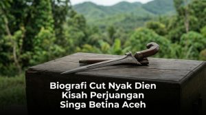 Biografi-Cut-Nyak-Dien-Kisah-Perjuangan-Singa-Betina-Aceh