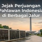 Jejak Perjuangan Pahlawan Indonesia di Berbagai Jalur